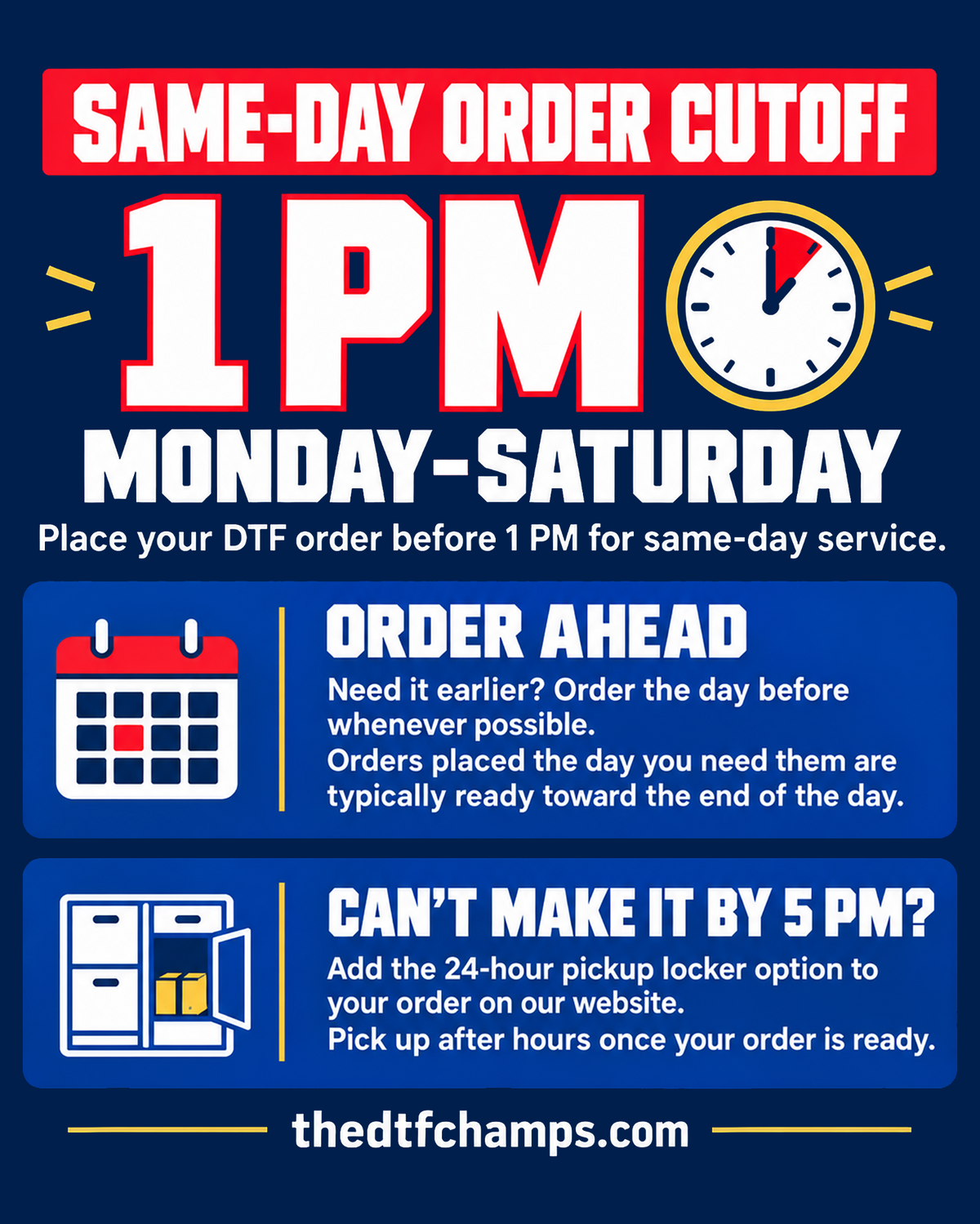 The DTF Champs. Same-day order cutoff: 1 PM, Monday–Saturday. Place your DTF order before 1 PM for same-day service. Order ahead: Need it earlier? Order the day before whenever possible. Orders placed the day you need them are typically ready toward the end of the day. Can’t make it by 5 PM? Add the 24-hour pickup locker option to your order on our website. Pick up after hours once your order is ready. thedtfchamps.com